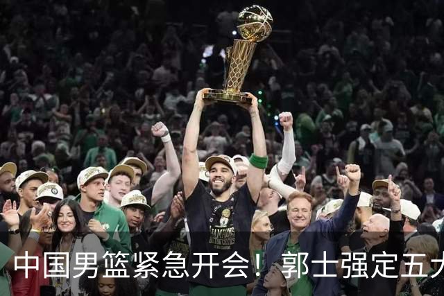 中国男篮紧急开会！郭士强定五大要求，众球员认真做笔记