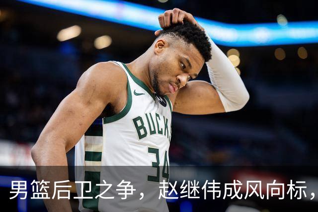 男篮后卫之争，赵继伟成风向标，郭士强用意明显，三新人处境不妙