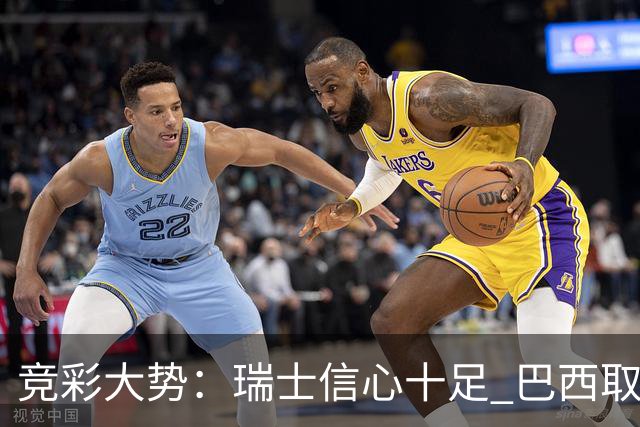 竞彩大势：瑞士信心十足 巴西取胜可期